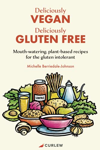 Deliciously Vegan, Deliciously Gluten Free: Mouth-watering, plant-based recipes for the gluten intolerant