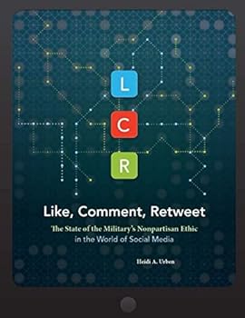 Paperback Like, Comment, Retweet: The State of the Military's Nonpartisan Ethic in the World of Social Media Book