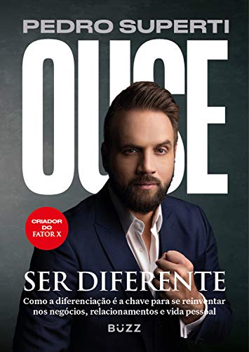 Ouse ser diferente: Como a diferenciação é a chave para se reinventar nos negócios, relacionamentos e vida pessoal