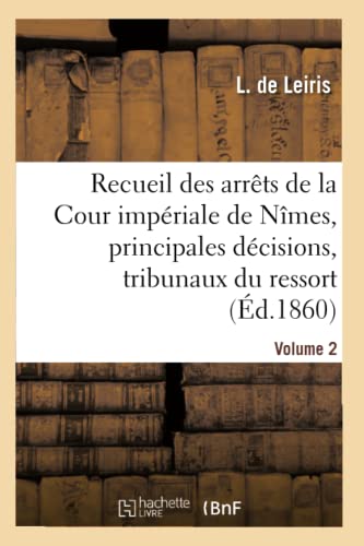 Recueil Des Arrêts de la Cour Impériale de Nîmes, Principales Décisions Des Tribunaux Vol. 2 (Sciences Sociales) (French Edition)