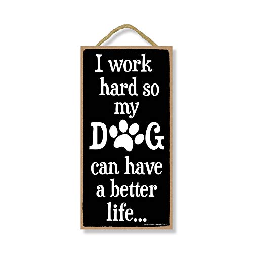 Honey Dew Gifts Dog Decor, I Work Hard So Dog Can Have a Better Life 5 inch by 10 inch Hanging Sign, Wall Art, Decorative Funny Home Decor
