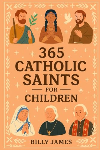 365 Catholic Saints for Children: Daily Stories and Devotions for Every Day with Christian Prayers and Faith Reflections for Kids Ages 4–10