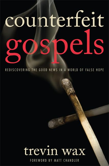 Counterfeit Gospels: Rediscovering the Good News in a World of False Hope Paperback – March 24, 2011