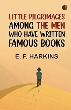 Little Pilgrimages Among the Men Who Have Written Famous Books