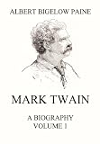 Mark Twain: A Biography: Volume 1: 1835 - 1885