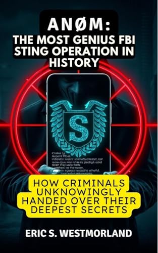 ANØM: THE MOST GENIUS FBI STING OPERATION IN HISTORY: How Criminals Unknowingly Handed Over Their Deepest Secrets (Buried Secrets: A Crime Series) (English Edition)