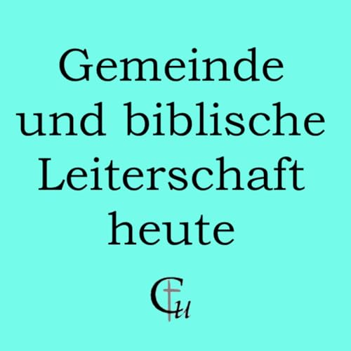 Gemeinde und biblische Leiterschaft heute