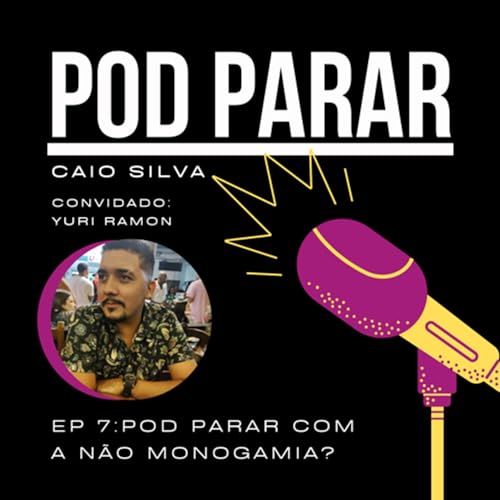 Ep 7: Pod Parar com a n&atilde;o monogamia?