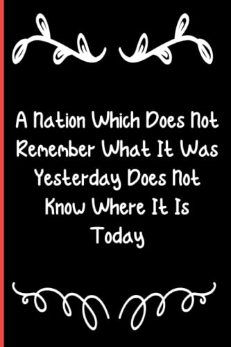 A Nation Which Does Not Remember What It Was Yesterday Does Not Know Where It Is Today: Notebook Journal Lined, 6x9 Inches, 110