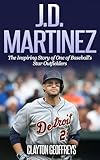 J.D. Martinez: The Inspiring Story of One of Baseball's Star Outfielders (Baseball Biography Books)