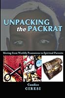 Unpacking the Packrat: Moving from Worldly Possessions to Spiritual Pursuits 0974084174 Book Cover