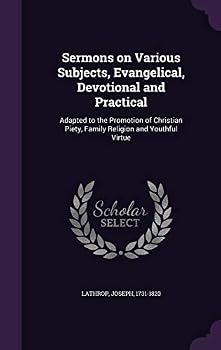 Hardcover Sermons on Various Subjects, Evangelical, Devotional and Practical: Adapted to the Promotion of Christian Piety, Family Religion and Youthful Virtue Book