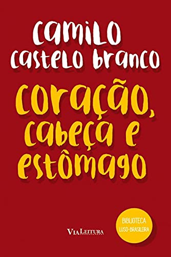 Coração, Cabeça e Estômago - Camilo Castelo Branco: Coleção Biblioteca Luso-Brasileira