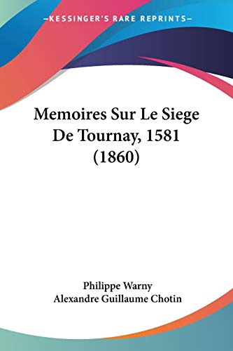 Memoires Sur Le Siege De Tournay, 1581 (1860) (French Edition)