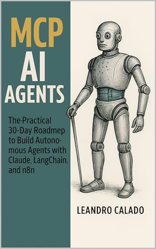 MCP AI Agents: The Practical 30-Day Roadmap to Build Autonomous Agents with Claude, LangChain, and n8n (MCP AI Agents — The Practical 30-Day Roadmap Series Book 1)
