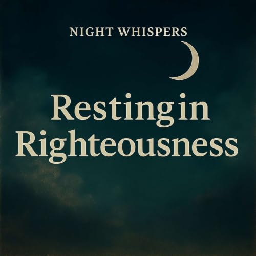 Bonus Episode. "Resting in Righteousness". (Psalm 4) - Night Whispers.