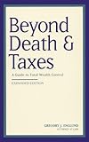 Beyond Death & Taxes : A Guide to Total Wealth Control. The Essential Edition