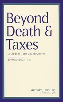 Paperback Beyond Death & Taxes : A Guide to Total Wealth Control. The Essential Edition Book