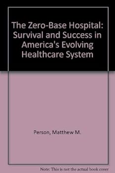 Hardcover The Zero-Base Hospital: Survival and Success in America's Evolving Healthcare System Book