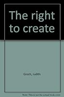 The Right To Create B0006BZYYK Book Cover