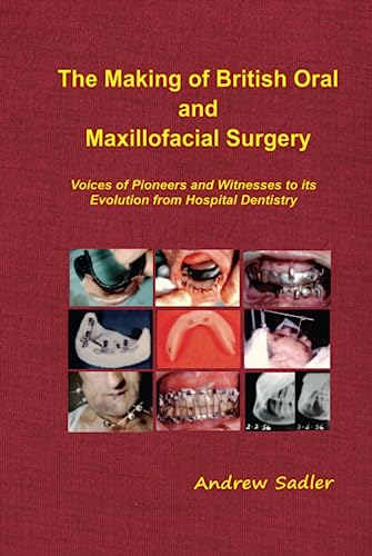 The Making of British Oral and Maxillofacial Surgery: Voices of Pioneers and Witnesses to its Evolution from Hospital Dentistry