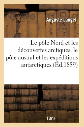 Études scientifiques. Le pôle Nord et les découvertes arctiques, le pôle austral: et les expéditions antarctiques (French Edition)