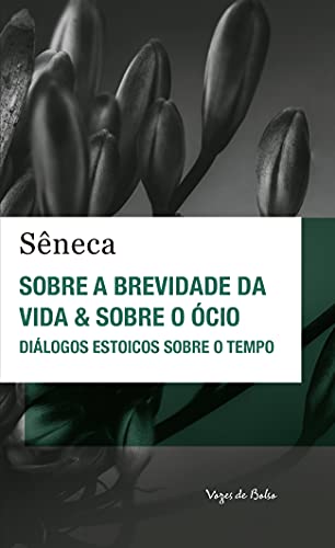 Sobre a brevidade da vida & sobre o ócio - Ed. Bolso: Diálogos estoicos sobre o tempo