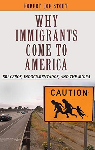 Why Immigrants Come to America: Braceros, Indocumentados, and the Migra