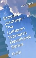 Graceful Journeys - The Lutheran Women's Devotional Series: Faith B0DFMK8KPB Book Cover