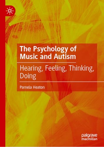 The Psychology of Music and Autism: Hearing, Feeling, Thinking, Doing
