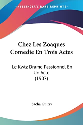 Chez Les Zoaques Comedie En Trois Actes: Le Kwtz Drame Passionnel En Un Acte (1907) (French Edition)