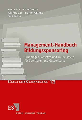 Management-Handbuch Bildungssponsoring: Grundlagen, Ansätze und Fallbeispiele für Sponsoren und Ge Management-Handbuch Bildungssponsoring: Grundlagen, Ansätze und Fallbeispiele für Sponsoren und Ge