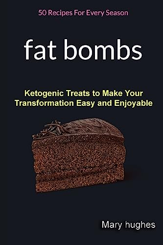 Fat Bombs: 50 Recipes For Every Season (Ketogenic Treats To Make Your Transformation Easy And Enjoyable)