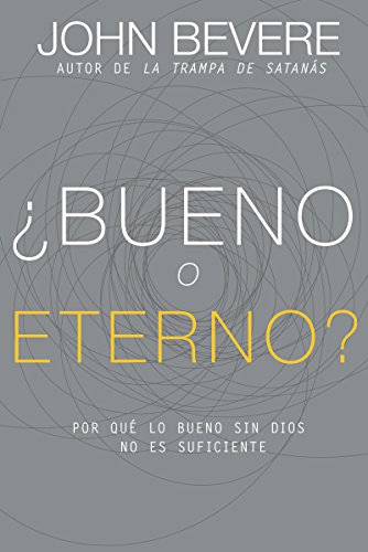 ¿Bueno o eterno?: Por qué lo bueno sin Dios no es suficiente (Spanish Edition)