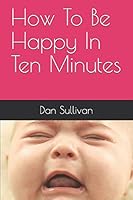 How to Be Happy in Ten Minutes 1795498889 Book Cover