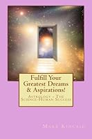 Fulfill Your Greatest Dreams, Desires, Goals & Aspirations!: Astrology-The Eternal Science of Human Success 1502704994 Book Cover