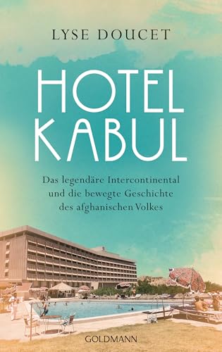 Hotel Kabul: Das legendäre Intercontinental und die bewegte Geschichte des afghanischen Volkes Hotel Kabul: Das legendäre Intercontinental und die bewegte Geschichte des afghanischen Volkes