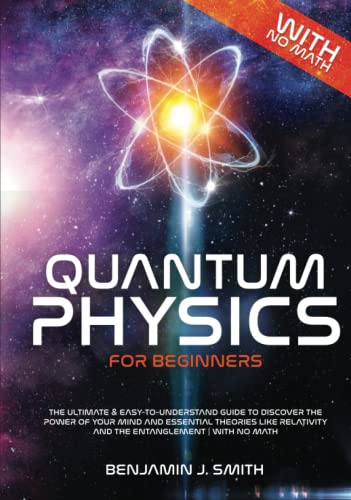 Quantum Physics for Beginners: The Ultimate & Easy-to-Understand Guide to