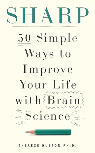 Sharp: 50 Simple Ways To Improve Your Life With Brain Science