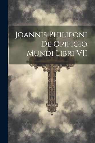 Joannis Philiponi De opificio Mundi Libri VII (Latin Edition)