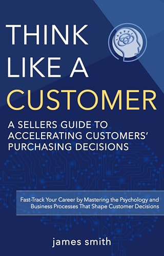 Think Like a Customer: A Scientific Approach to the Art of Selling (English Edition)