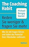 The Coaching Habit: Wie Sie mit Fragen führen und dabei das Potenzial Ihrer Mitarbeiter entfesseln