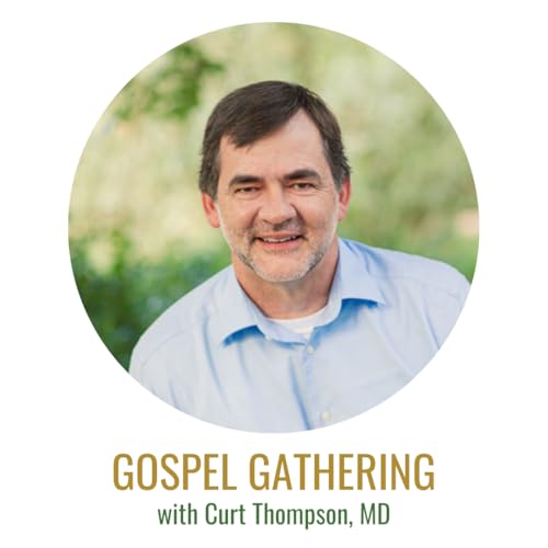 Gospel Gathering: Curt Thompson, MD, Part 2 of Winning the War for the Leader's Soul