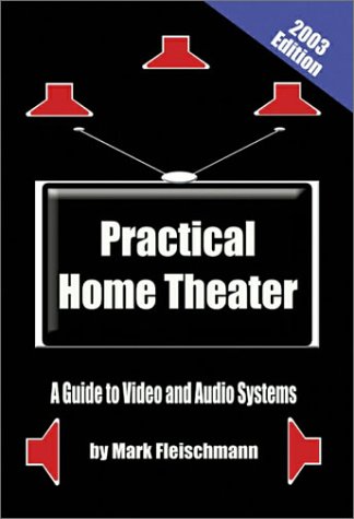 Practical Home Theater: A Guide to Video and Audio Systems, 2004 Edition