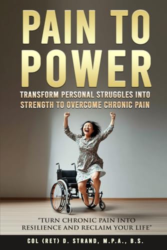 Pain to Power: Transform Personal Struggles into Strength to Overcome Chronic Pain