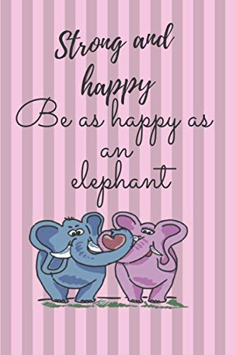 Strong and Happy, be as happy as an elephant: Blank Lined Journal Notebook, 6