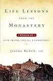 Life Lessons from the Monastery: Wisdom on Love, Prayer, Calling and Commitment