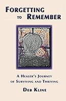 Forgetting to Remember: A Healer's Journey of Surviving and Thriving 1735795836 Book Cover