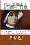 Dall'eternita' il suo amore per me: Vita mistica di santa Faustina Kowalska (Amici dello Spirito) (Volume 5) (Italian Edition)
