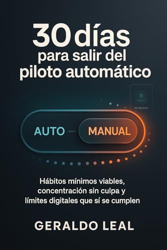 30 días para salir del piloto automático: Hábitos mínimos viables, concentración sin culpa y...